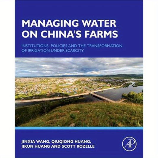 Managing Water on China's Farms: Institutions, Policies and the Transformation of Irrigation Under Scarcity