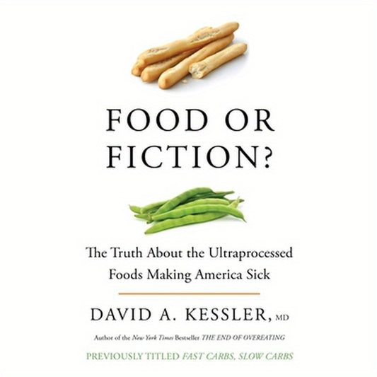 Food or Fiction?: The Truth about the Ultraprocessed Foods Making America Sick