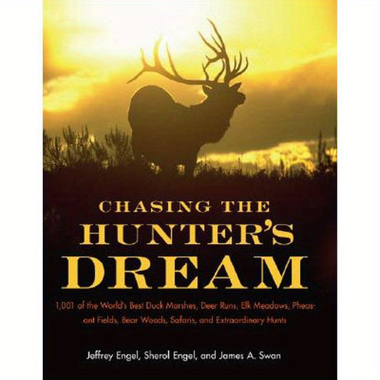 Chasing the Hunter's Dream: 1,001 of the World's Best Duck Marshes, Deer Runs, Elk Meadows, Pheasant Fields, Bear Woods, Safaris, and Extraordinary Hu