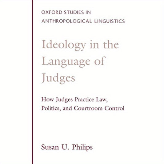 Ideology in the Language of Judges: How Judges Practice Law, Politics, and Courtroom Control