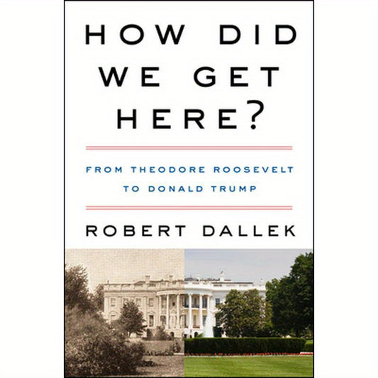 How Did We Get Here?: From Theodore Roosevelt to Donald Trump