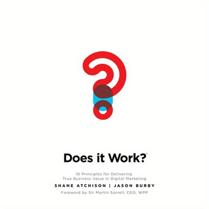 Does It Work?: 10 Principles for Delivering True Business Value in Digital Marketing