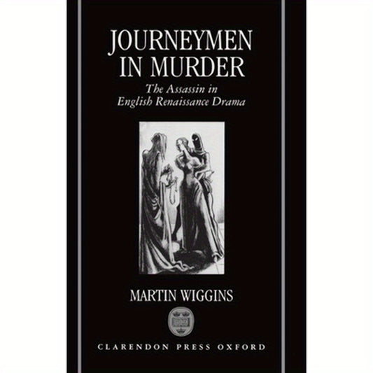 Journeymen in Murder: The Assassin in English Renaissance Drama