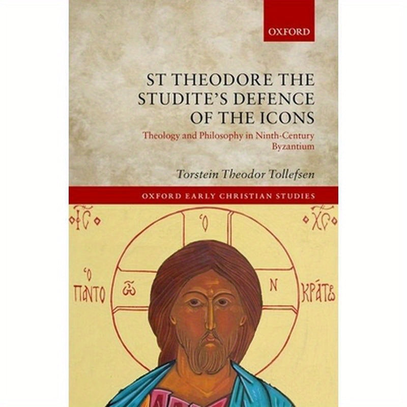 St Theodore the Studite's Defence of the Icons: Theology and Philosophy in Ninth-Century Byzantium