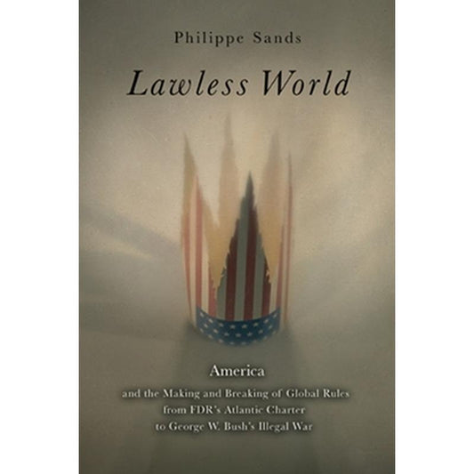 Lawless World: The Whistle-Blowing Account of How Bush and Blair Are Taking the Law Into Theirown Hands