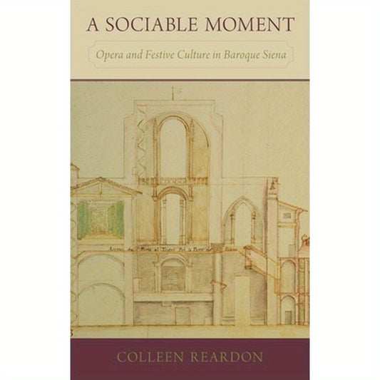 Sociable Moment: Opera and Festive Culture in Baroque Siena