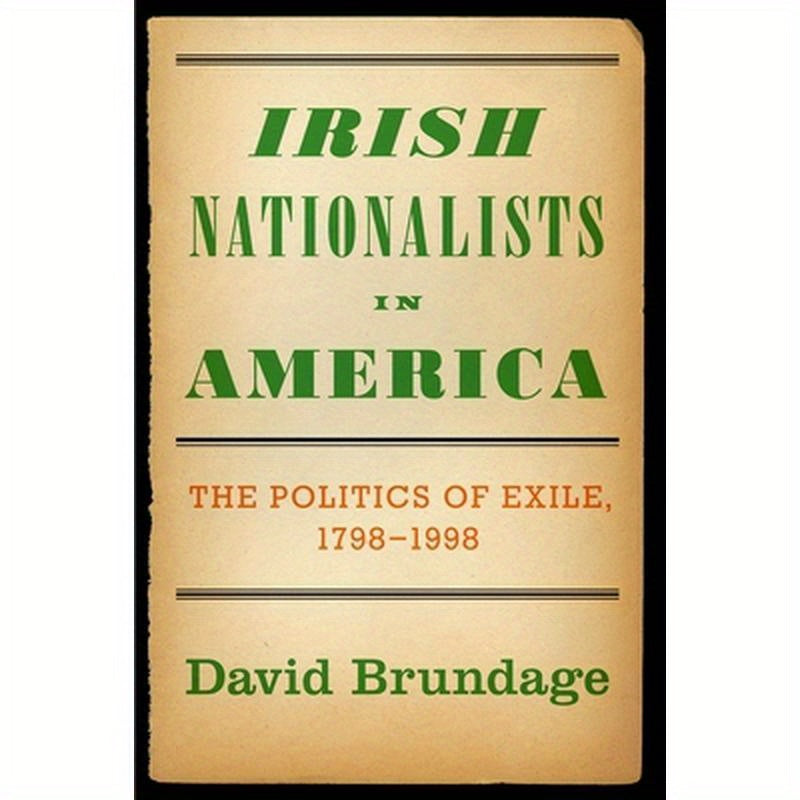 Irish Nationalists in America: The Politics of Exile, 1798-1998
