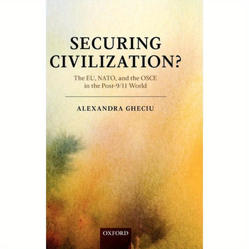 Securing Civilization?: The Eu, NATO and the OSCE in the Post-9/11 World