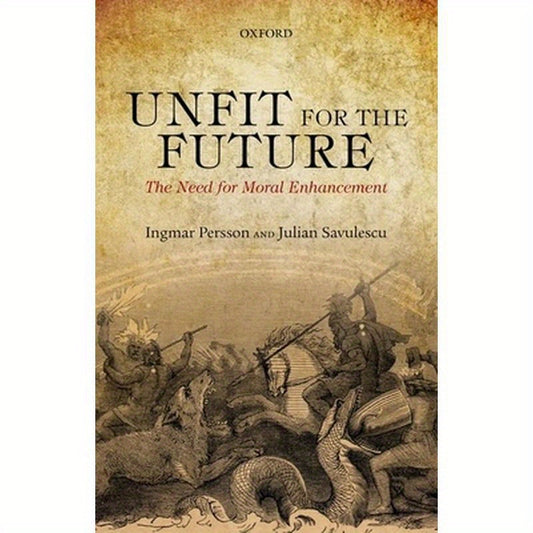 Unfit for the Future: The Need for Moral Enhancement