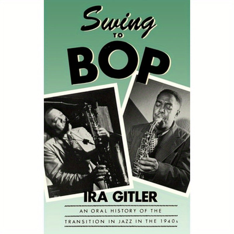 Swing to Bop: An Oral History of the Transition in Jazz in the 1940s