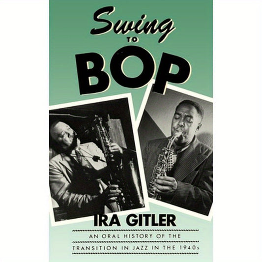 Swing to Bop: An Oral History of the Transition in Jazz in the 1940s