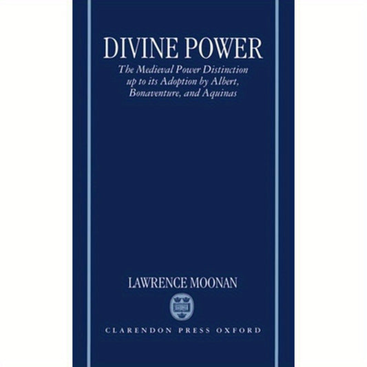 Divine Power: The Medieval Power Distinction Up to Its Adoption by Albert, Bonaventure, and Aquinas