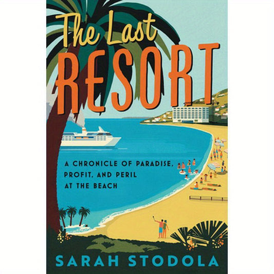 The Last Resort: A Chronicle of Paradise, Profit, and Peril at the Beach