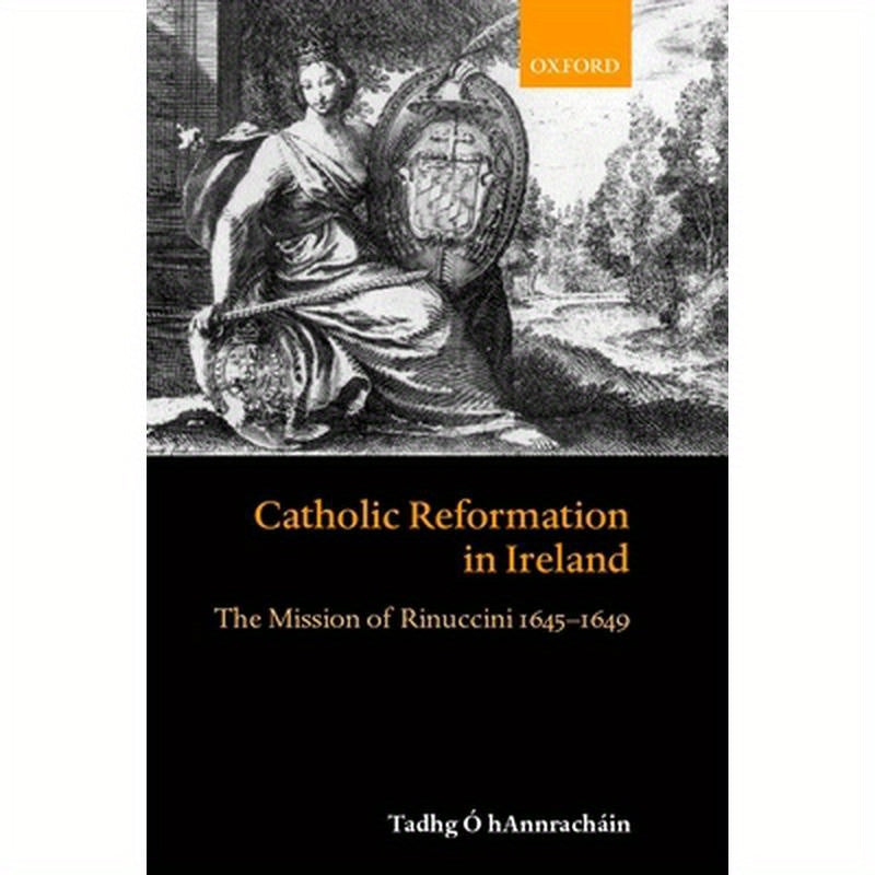 Catholic Reformation in Ireland: The Mission of Rinuccini 1645-1649