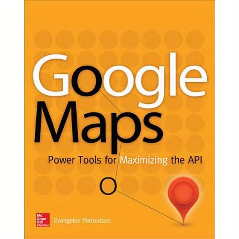Google Maps: Power Tools for Maximizing the API