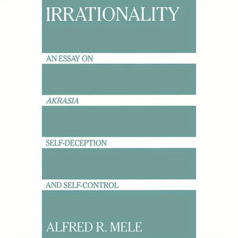 Irrationality: An Essay on Akrasia, Self-Deception, and Self-Control