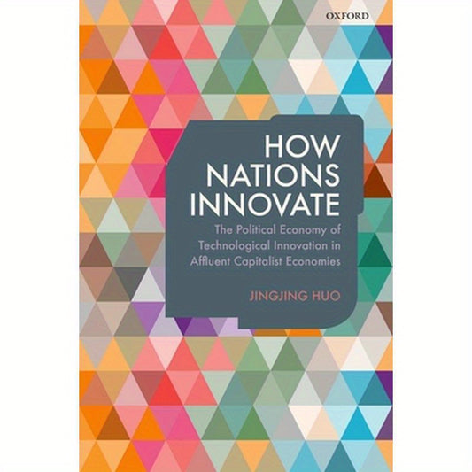 How Nations Innovate: The Political Economy of Technological Innovation in Affluent Capitalist Economies