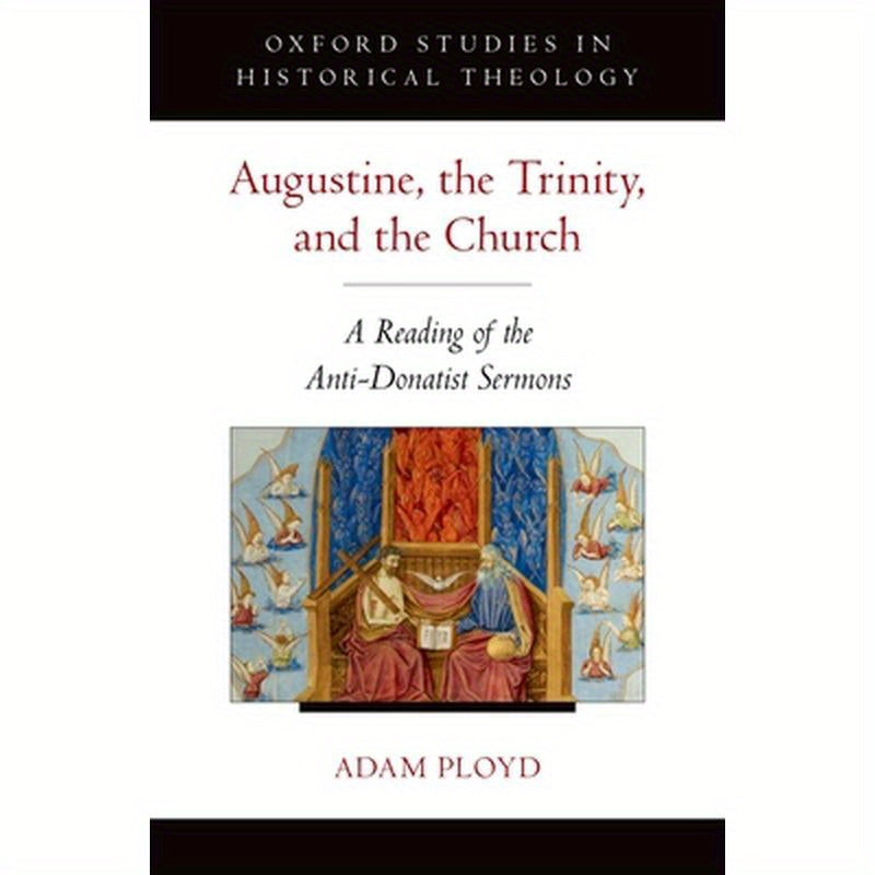 Augustine, the Trinity, and the Church: A Reading of the Anti-Donatist Sermons