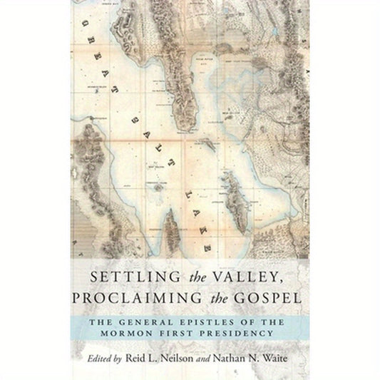 Settling the Valley, Proclaiming the Gospel: The General Epistles of the Mormon First Presidency