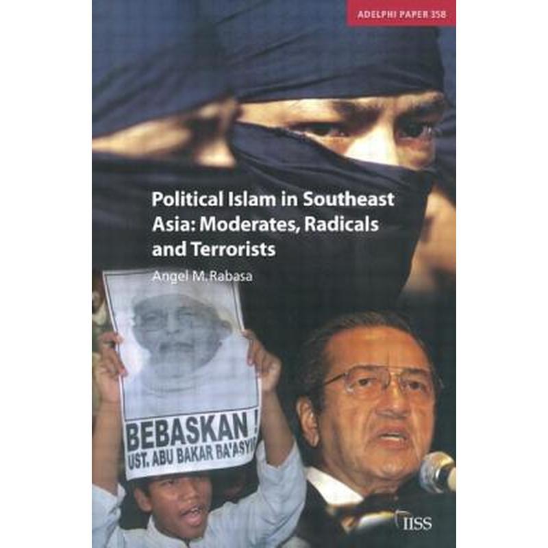 Political Islam in Southeast Asia: Moderates, Radical and Terrorists