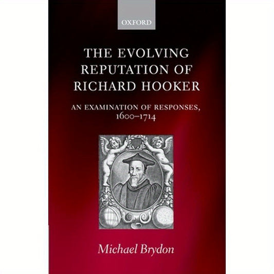 The Evolving Reputation of Richard Hooker: An Examination of Responses, 1600-1714