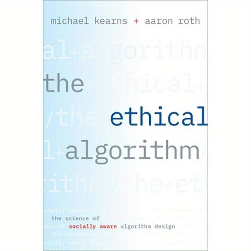 The Ethical Algorithm: The Science of Socially Aware Algorithm Design