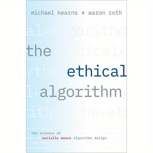 The Ethical Algorithm: The Science of Socially Aware Algorithm Design
