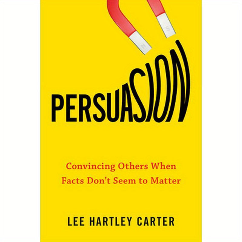 Persuasion: Convincing Others When Facts Don't Seem to Matter