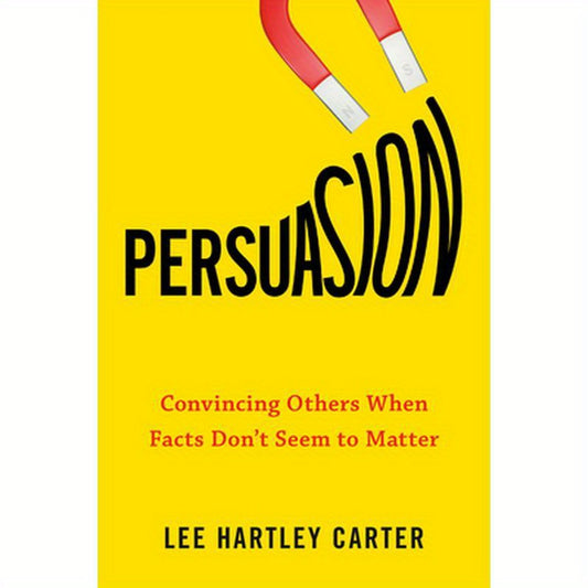 Persuasion: Convincing Others When Facts Don't Seem to Matter