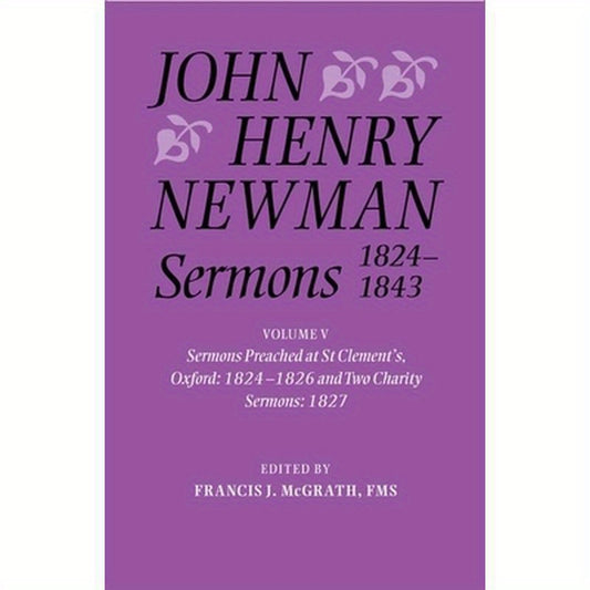 John Henry Newman Sermons 1824-1843: Volume V: Sermons Preached at St Clement's, Oxford, 1824-1826, and Two Charity Sermons, 1827
