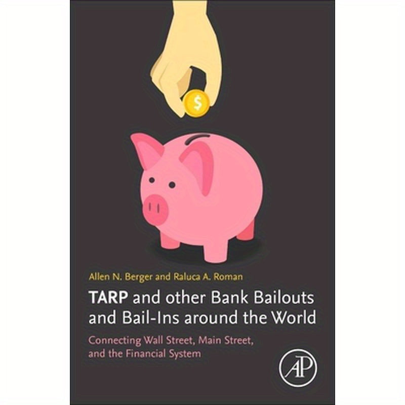 Tarp and Other Bank Bailouts and Bail-Ins Around the World: Connecting Wall Street, Main Street, and the Financial System