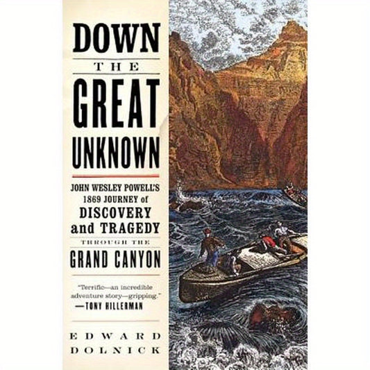Down the Great Unknown: John Wesley Powell's 1869 Journey of Discovery and Tragedy Through the Grand Canyon