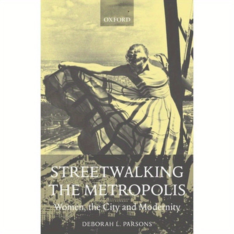 Streetwalking the Metropolis: Women, the City, and Modernity