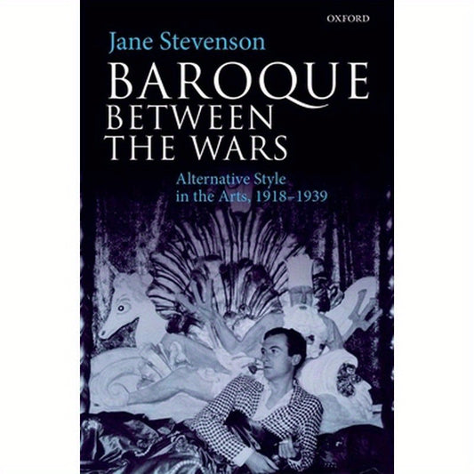 Baroque Between the Wars: Alternative Style in the Arts, 1918-1939