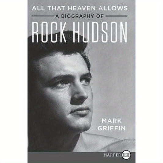 All That Heaven Allows: A Biography of Rock Hudson