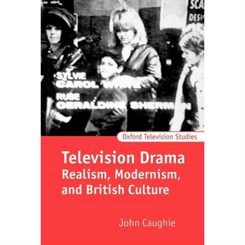 Television Drama: Realism, Modernism, and British Culture