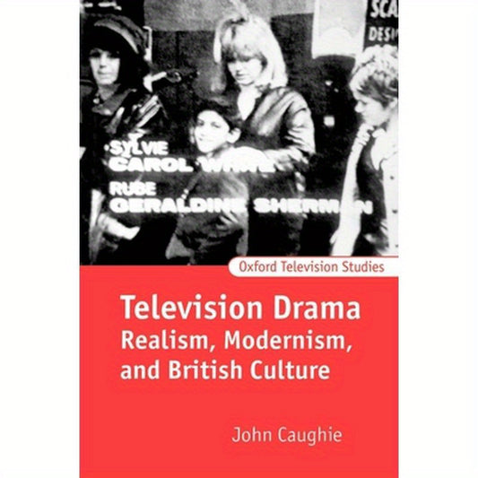 Television Drama: Realism, Modernism, and British Culture