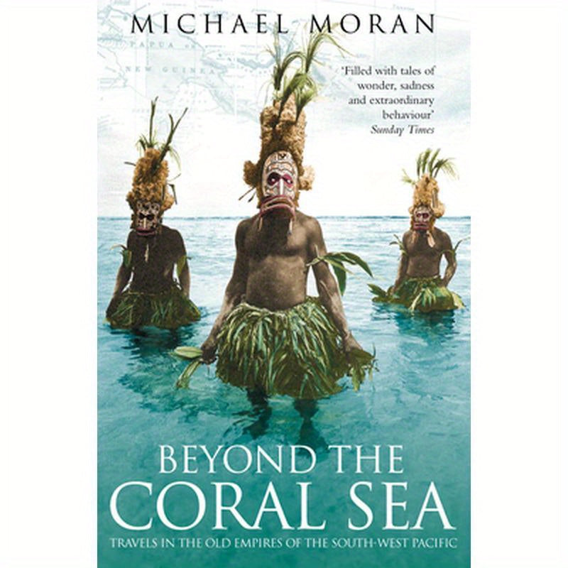 Beyond the Coral Sea: Travels in the Old Empires of the South-West Pacific