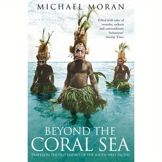 Beyond the Coral Sea: Travels in the Old Empires of the South-West Pacific