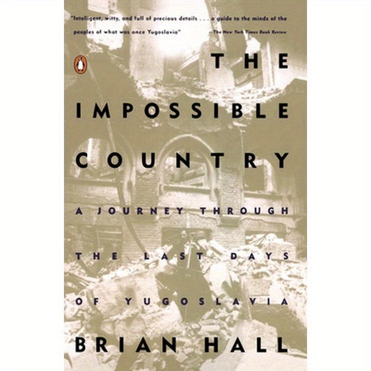 The Impossible Country: A Journey Through the Last Days of Yugoslavia
