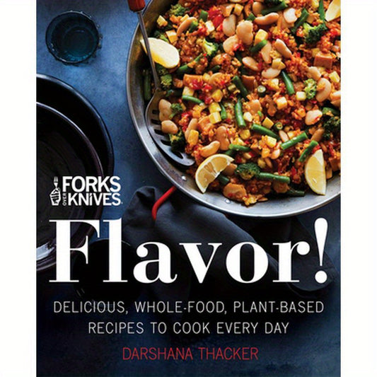 Forks Over Knives: Flavor!: Delicious, Whole-Food, Plant-Based Recipes to Cook Every Day
