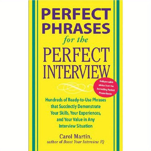 Perfect Phrases for the Perfect Interview: Hundreds of Ready-To-Use Phrases That Succinctly Demonstrate Your Skills, Your Experience and Your Value in