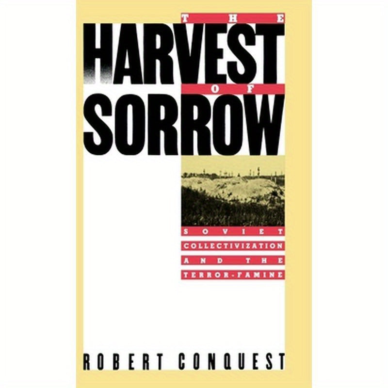 The Harvest of Sorrow: Soviet Collectivization and the Terror-Famine