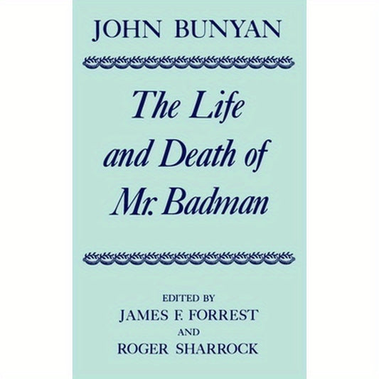 The Life and Death of Mr. Badman: Presented to the World in a Familiar Dialogue Between Mr. Wiseman and Mr. Attentive