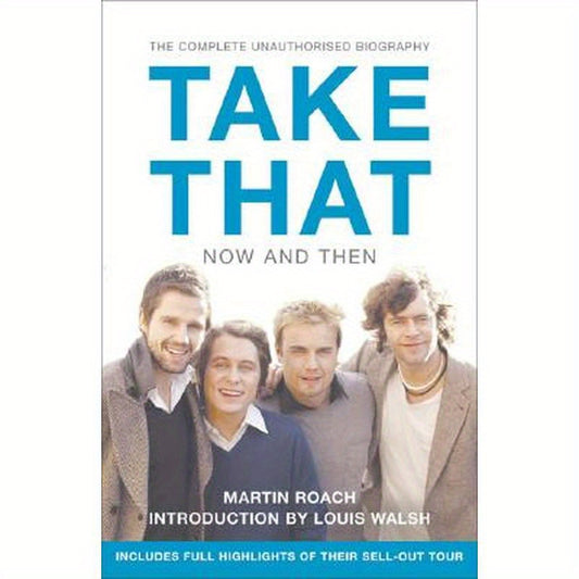 Take That - Now and Then: Inside the Biggest Comeback in British Pop History