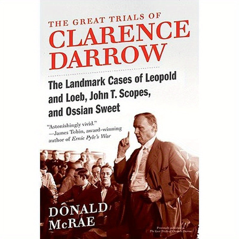 The Great Trials of Clarence Darrow: The Landmark Cases of Leopold and Loeb, John T. Scopes, and Ossian Sweet