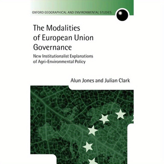 The Modalities of European Union Governance: New Institutionalist Explanations of Agri-Environment Policy