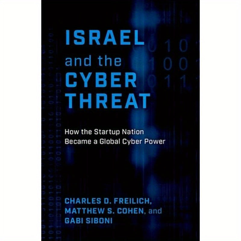 Israel and the Cyber Threat: How the Startup Nation Became a Global Cyber Power