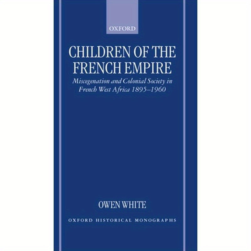 Children of the French Empire: Miscegenation and Colonial Society in French West Africa 1895-1960