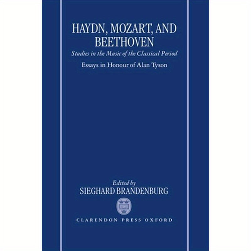 Haydn, Mozart, and Beethoven: Studies in the Music of the Classical Period. Essays in Honour of Alan Tyson